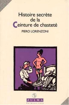 Histoire secr&egrave;te de la ceinture de chastet&eacute; - Piero Lorenzoni - Zulma