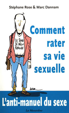 Comment rater sa vie sexuelle - St&eacute;phane Rose et Marc Dannam
